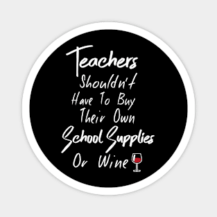 Teachers shouldn't have to buy their own school supplies or wine Magnet